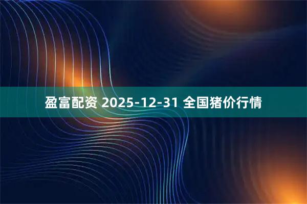 盈富配资 2025-12-31 全国猪价行情